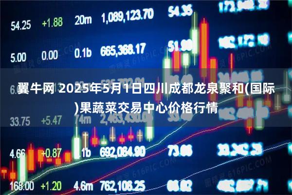 翼牛网 2025年5月1日四川成都龙泉聚和(国际)果蔬菜交易中心价格行情